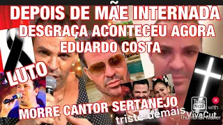 TRISTE COMUNICADO MORREU CANTOR SERTANEJO/+EDUARDO COSTA INFELIZMENTE CHORA PIORA DA MÃE
