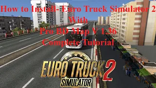 How to Install- Euro Truck Simulator 2 v1.36 With Pro BD Map v8.5 | Complete Tutorial