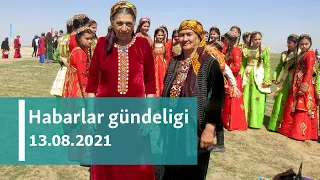 Habarlar gündeligi - 13-nji awgust, 2021-nji ýyl