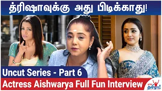 த்ரிஷாவுக்கு அது பிடிக்காது! Actress Aishwarya Bhaskaran Full Fun Interview -Uncut Series - Part 6