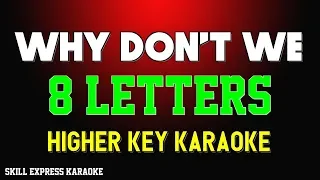 Why Don't We (HIGHER KEY KARAOKE)  8 Letters (2 half steps)