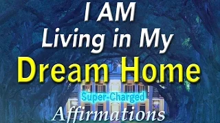 Dream Home - I AM Living in my DREAM HOUSE - Super-Charged Affirmations