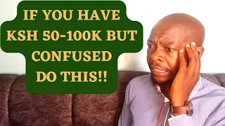 IF YOU HAVE KSH50-100K but you CONFUSED ON How to INVEST!!?? DO THIS!#kenya #nairobi #goodjoseph