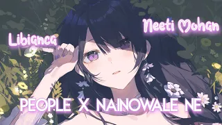 Nightcore - People X Nainowale Ne | Neeti Mohan & Libianca