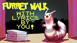 Furret Walk WITH LYRICS BY YOU The Musical (30k sub Special)