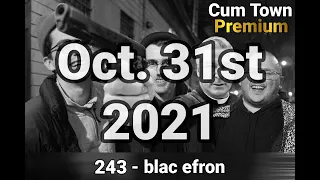 Blac Efron - Cumtown Premium Episode 243 - 10/31/21