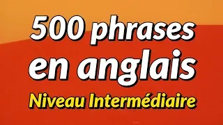 500 Phrases de conversation anglaise légèrement longues - niveau intermédiaire