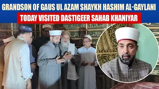 Grandson Of Gaus Ul Azam Shaykh Hashim Al-Gaylani today visited Dastigeer sahab Khaniyar
