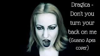 Dragica - Don't you turn your back on me (Guano Apes cover)