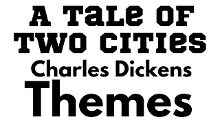 A Tale of Two Cities by Charles Dickens, Themes of Resurrection, Injustice, French Revolution, Love
