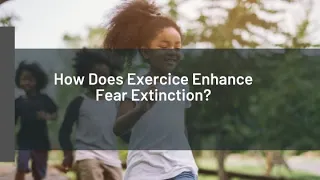 How can exercise enhance fear extinction? (And therefore build the brain's resistance to anxiety?)