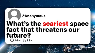 What's the scariest space fact that threatens our future?