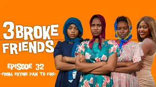 3 Broke Friends - (Episode 32) From Frying pan to fire