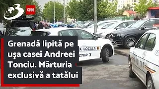 Grenadă lipită pe uşa casei Andreei Tonciu. Mărturia exclusivă a tatălui