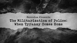 The Militarization of Police: When Tyranny Comes Home