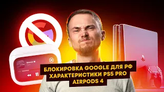 Блокировка сервисов Google для РФ, все спецификации PS5 Pro, AirPods 4. Главные новости технологий!