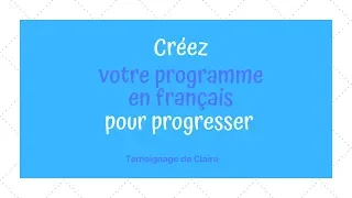Créez votre programme en français pour progresser (Témoignage de Claire)