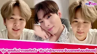 “ยุ่น”พูดเต็มปากคิดถึง “ต้น”น่ารักมากกระซิบบอกแฟนผมซ้อมอยู่ พร้อมมากคอนเสิร์ตวันเกิด“ต้น”#ยุ่นต้น