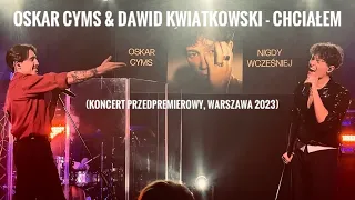 Oskar Cyms & Dawid Kwiatkowski - Chciałem (16.11.2023 r. Koncert przedpremierowy, Warszawa)