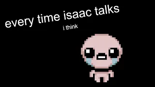 Every time Isaac talks in the binding of Isaac (I think)