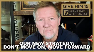 Our New Strategy: Don’t Move On, Move Forward | Give Him 15: Daily Prayer with Dutch Jan. 28, 2021