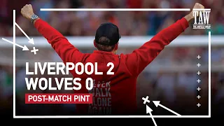 Liverpool 2 Wolves 0 | Post-Match Pint