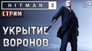 HITMAN 2 #3 СТРИМ 🚷 - Укрытие Воронов - Прохождение, Сюжет, Стелс