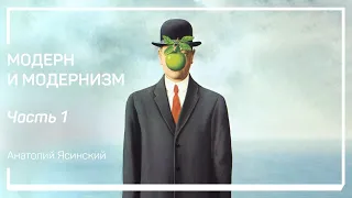 Исторические предпосылки. Модерн и модернизм. Анатолий Ясинский