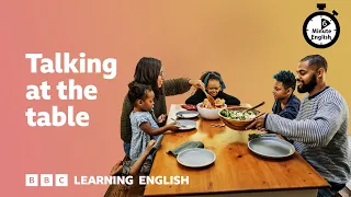 Talking at the table ⏲️ 6 Minute English