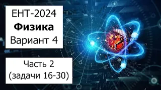 Новый ЕНТ 2024 по Физике от НЦТ | Вариант 4 | Полное решение | Часть 2 (задачи 16-30)