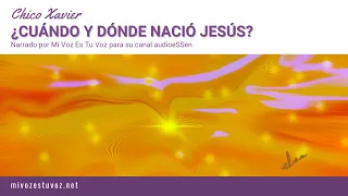 ¿CUÁNDO Y DÓNDE NACIÓ JESÚS? - Chico Xavier