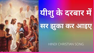 यीशु के दरबार में सर झुका कर आइए | Yeshu Ke Darbar Mein Sar Jhuka Kar Jaaiye | Hindi Christian Song