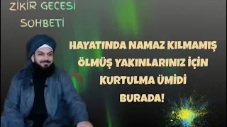 ZikirGecesiSohbeti:HAYATINDA NAMAZ KILMAMIŞ ÖLMÜŞ YAKINLARINIZ İÇİN BUNU YAPIN KURTULMA ÜMİDİ OLSUN