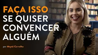 Faça isso se quiser convencer alguém | Maytê Carvalho