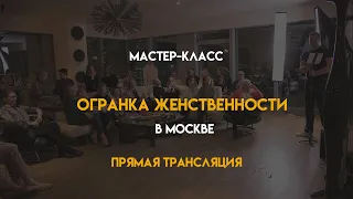 Огранка женственности. Мастер-класс в Москве. Прямая трансляция