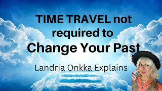 How to CHANGE YOUR PAST: Time Travel not required | Here's How with Landria Onkka