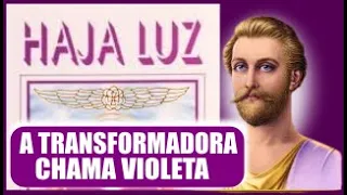 A TRANSFORMADORA CHAMA VIOLETA - HAJA LUZ - Parte 2