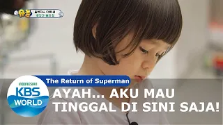Ayah, Aku Mau Tinggal di Sini Saja! [The Return of Superman/19-04-2020][SUB INDO]