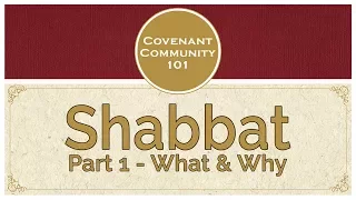 Covenant Community 101: Shabbat - Part 1 "What & Why"