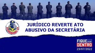 Jurídico reverte ato abusivo da Secretária - Fique por Dentro 23/07/2022 - SindGuardas-SP