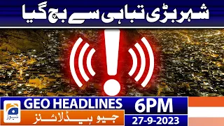 Geo News Headlines 6 PM - 𝐂𝐢𝐭𝐲 𝐰𝐚𝐬 𝐬𝐩𝐚𝐫𝐞𝐝 𝐚 𝐦𝐚𝐣𝐨𝐫 𝐝𝐞𝐬𝐭𝐫𝐮𝐜𝐭𝐢𝐨𝐧 | 27 Sep 2023