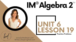 Unit 6 Lesson 19 Practice Problems IM® Algebra 2TM authored by Illustrative Mathematics®