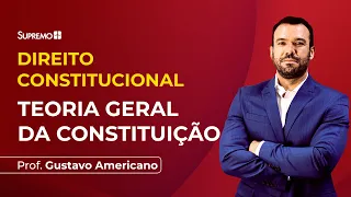 TEORIA GERAL DA CONSTITUIÇÃO | Prof. Gustavo Americano