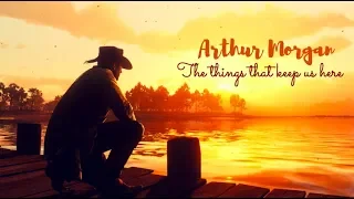 Arthur Morgan Tribute // The things that keep us here