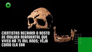 Cientistas recriam o rosto de mulher neandertal que viveu há 75 mil anos; veja como ela era