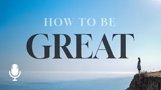 How to be Great, Ep. 1: What Is Greatness?
