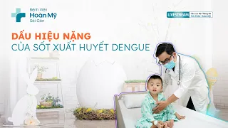 Dấu hiệu nặng của sốt xuất huyết Dengue | Khoa Nhi - CLB Sức Khỏe Hoàn Mỹ