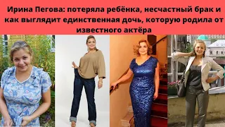 ИРИНА ПЕГОВА- НЕСЧАСТЛИВЫЙ БРАК С ИЗВЕСТНЫМ АКТЁРОМ -ПОТЕРЯ РЕБЁНКА И КАК ВЫГЛЯДИТ ЕДИНСТВЕННАЯ ДОЧЬ