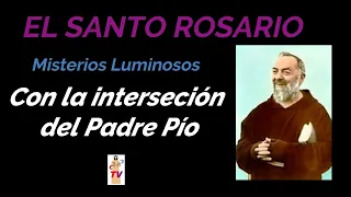 EL SANTO ROSARIO MISTERIOS LUMINOSOS CON INTERSECIÓN DEL PADRE PÍO