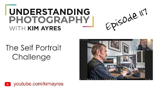 The Self Portrait Challenge - Episode 117 of Understanding Photography with Kim Ayres